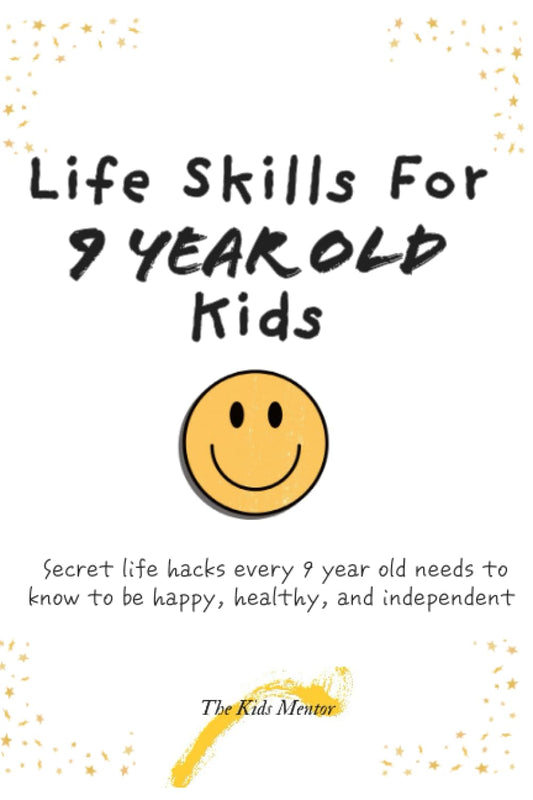 Life Skills for 9 Year Old Kids: Secret Life Hacks every 9 year old needs to know to make friends, be successful, and independent (Kids life skills)